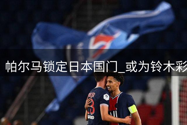 帕尔马锁定日本国门 或为铃木彩艳接班人