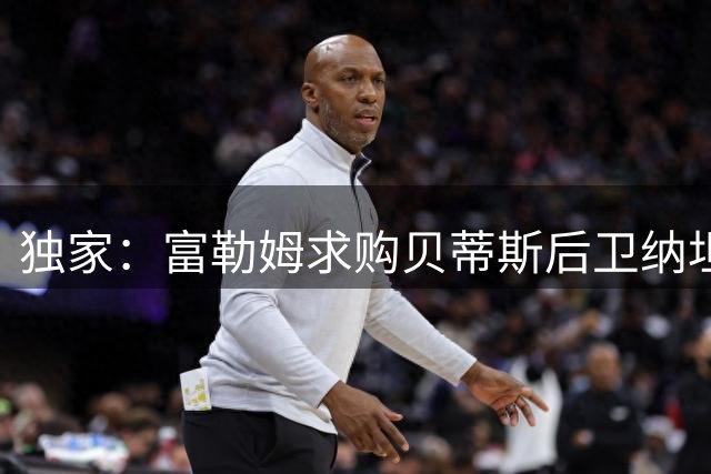 独家：富勒姆求购贝蒂斯后卫纳坦 同时考察巴莱尔迪